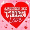 Answer Me This! Love